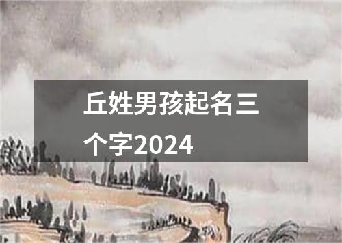 丘姓男孩起名三个字2024