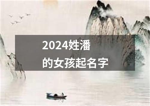 2024姓潘的女孩起名字