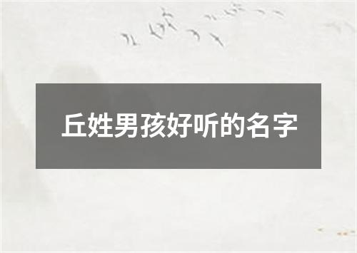 丘姓男孩好听的名字