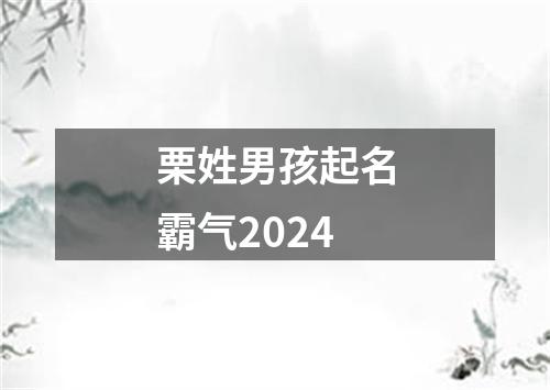 栗姓男孩起名霸气2024