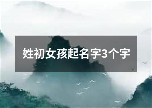 姓初女孩起名字3个字