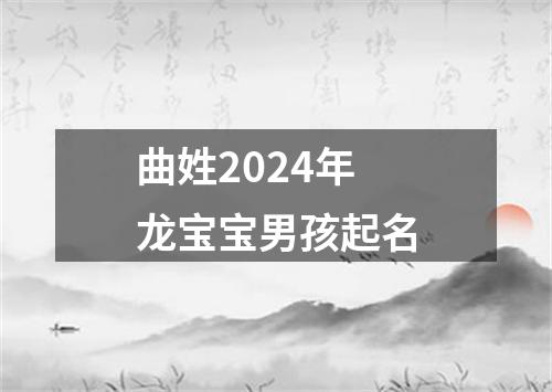 曲姓2024年龙宝宝男孩起名