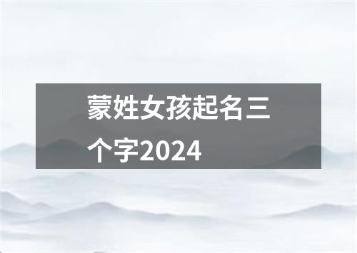 蒙姓女孩起名三个字2024