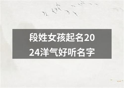 段姓女孩起名2024洋气好听名字