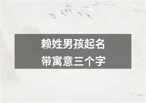 赖姓男孩起名带寓意三个字