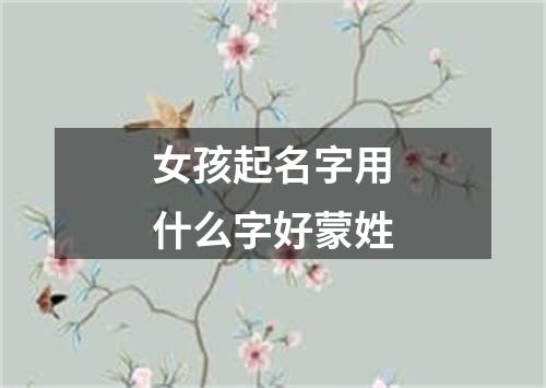 女孩起名字用什么字好蒙姓