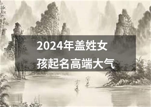 2024年盖姓女孩起名高端大气