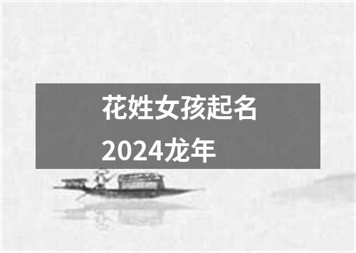 花姓女孩起名2024龙年