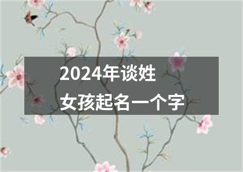 2024年谈姓女孩起名一个字