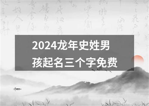 2024龙年史姓男孩起名三个字免费