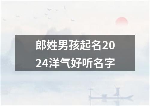 郎姓男孩起名2024洋气好听名字