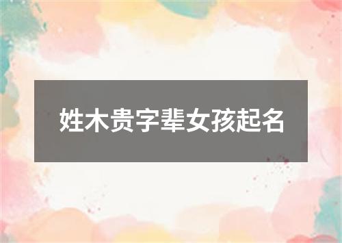 姓木贵字辈女孩起名