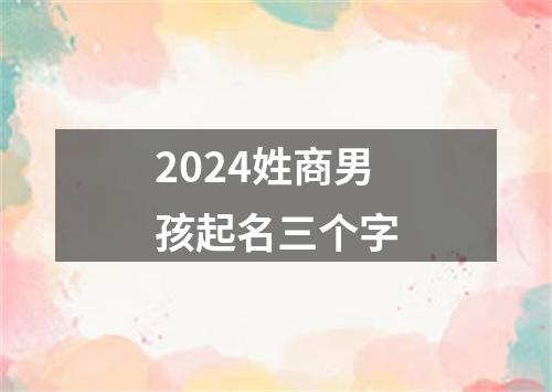 2024姓商男孩起名三个字