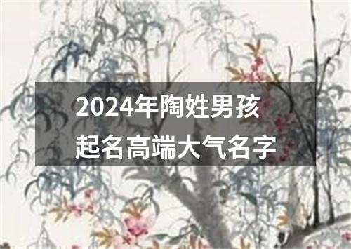 2024年陶姓男孩起名高端大气名字