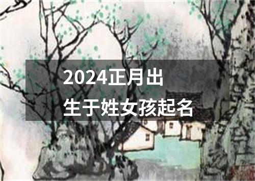 2024正月出生于姓女孩起名