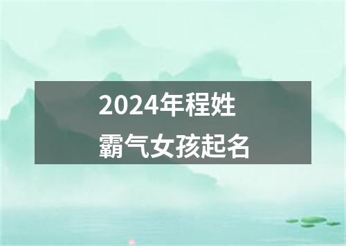 2024年程姓霸气女孩起名