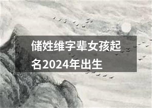 储姓维字辈女孩起名2024年出生