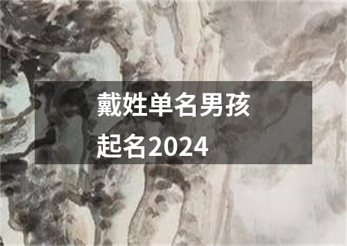 戴姓单名男孩起名2024