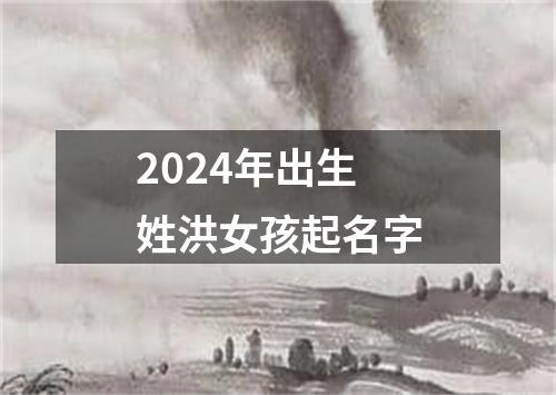 2024年出生姓洪女孩起名字