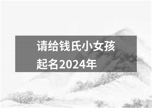 请给钱氏小女孩起名2024年