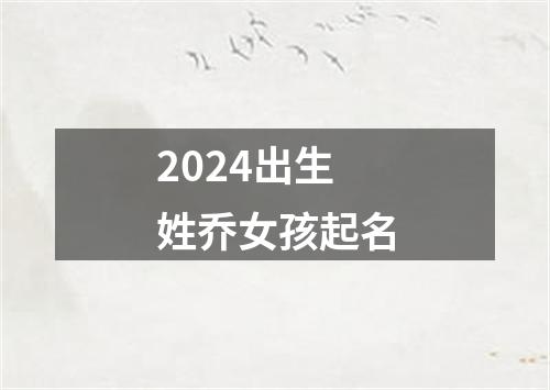 2024出生姓乔女孩起名