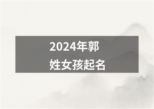 2024年郭姓女孩起名