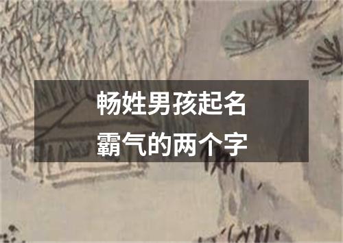 畅姓男孩起名霸气的两个字