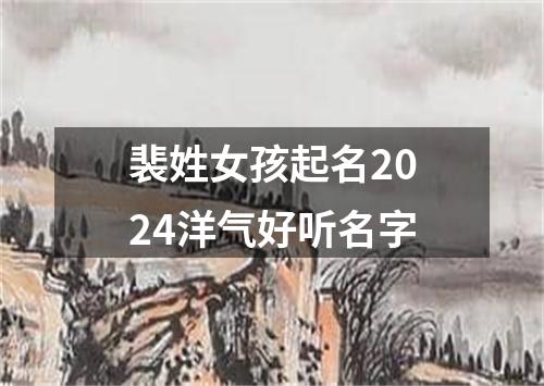 裴姓女孩起名2024洋气好听名字