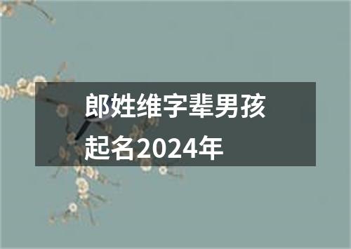 郎姓维字辈男孩起名2024年