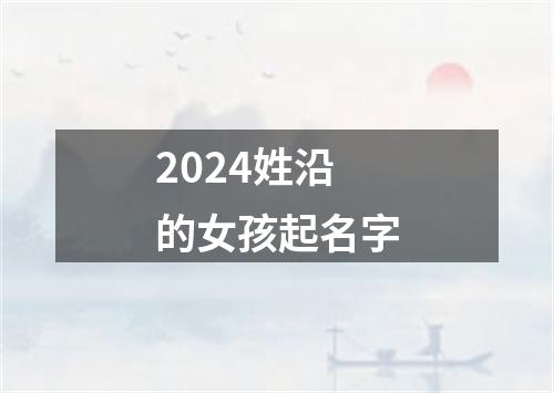 2024姓沿的女孩起名字