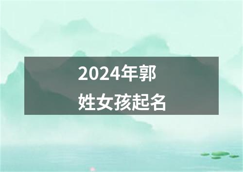 2024年郭姓女孩起名