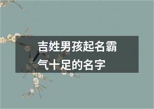 吉姓男孩起名霸气十足的名字