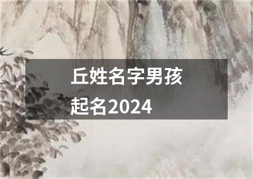 丘姓名字男孩起名2024