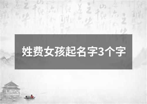 姓费女孩起名字3个字