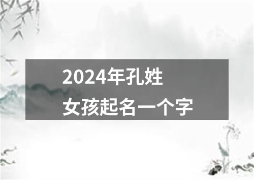 2024年孔姓女孩起名一个字