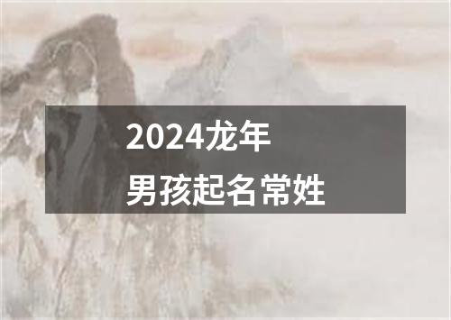 2024龙年男孩起名常姓