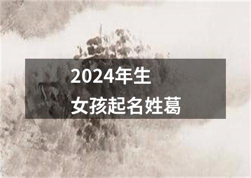 2024年生女孩起名姓葛