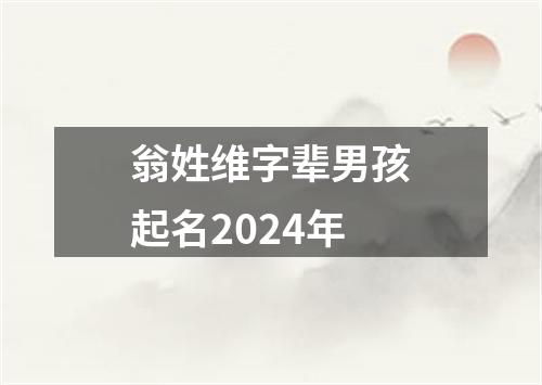 翁姓维字辈男孩起名2024年