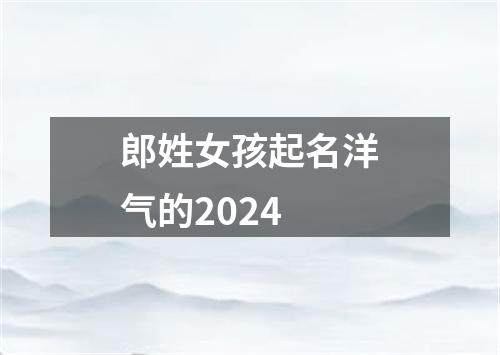 郎姓女孩起名洋气的2024