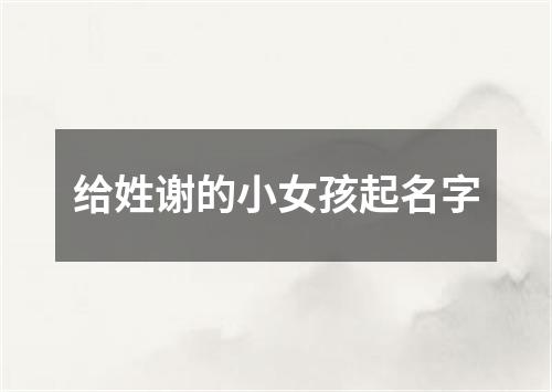 给姓谢的小女孩起名字