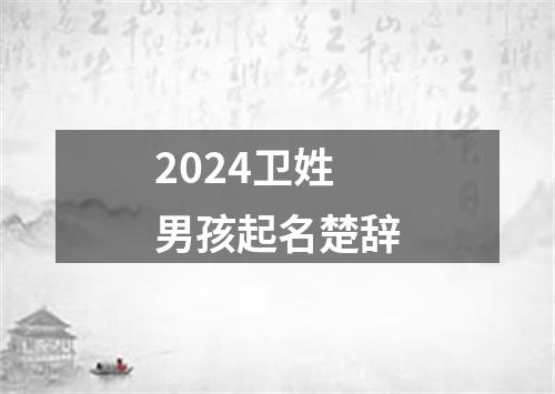 2024卫姓男孩起名楚辞