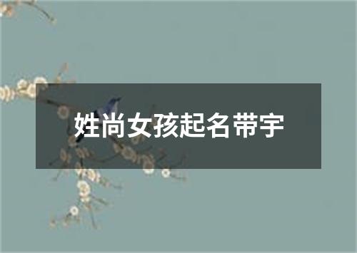 姓尚女孩起名带宇