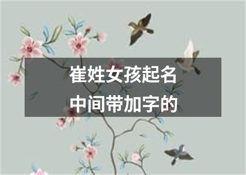 崔姓女孩起名中间带加字的