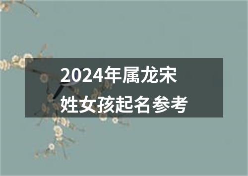 2024年属龙宋姓女孩起名参考