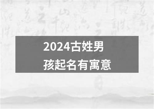 2024古姓男孩起名有寓意