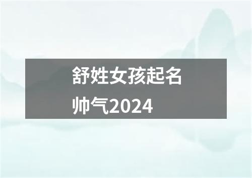 舒姓女孩起名帅气2024