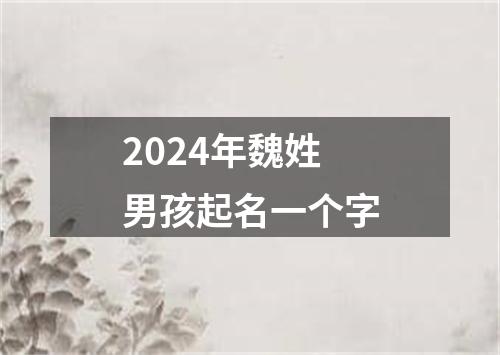 2024年魏姓男孩起名一个字