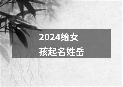 2024给女孩起名姓岳