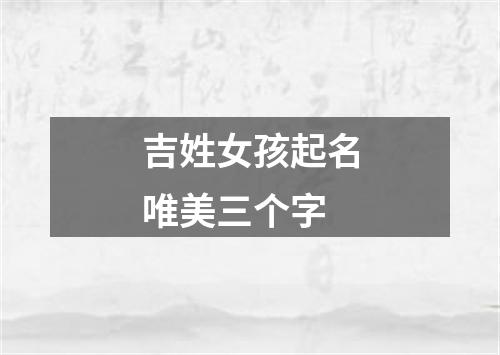 吉姓女孩起名唯美三个字