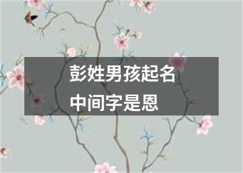 彭姓男孩起名中间字是恩